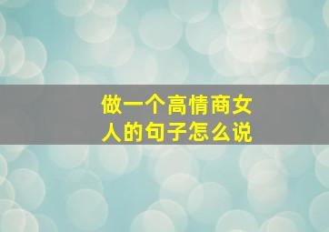 做一个高情商女人的句子怎么说