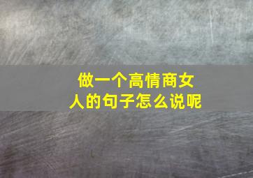 做一个高情商女人的句子怎么说呢