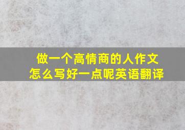 做一个高情商的人作文怎么写好一点呢英语翻译