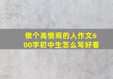 做个高情商的人作文600字初中生怎么写好看