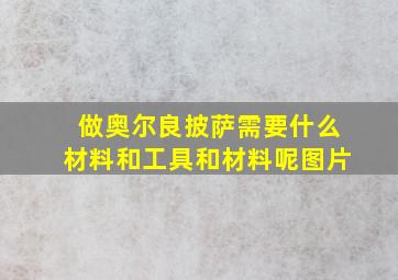 做奥尔良披萨需要什么材料和工具和材料呢图片