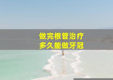 做完根管治疗多久能做牙冠