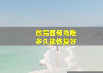 做完面部线雕多久能恢复好