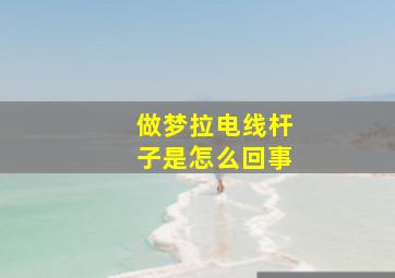 做梦拉电线杆子是怎么回事