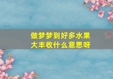 做梦梦到好多水果大丰收什么意思呀