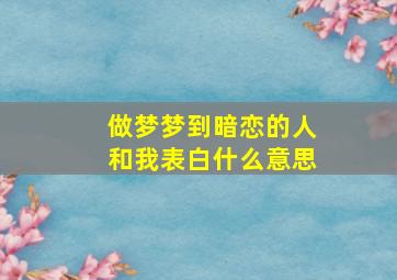 做梦梦到暗恋的人和我表白什么意思