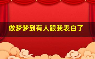 做梦梦到有人跟我表白了