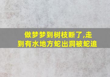 做梦梦到树枝断了,走到有水地方蛇出洞被蛇追