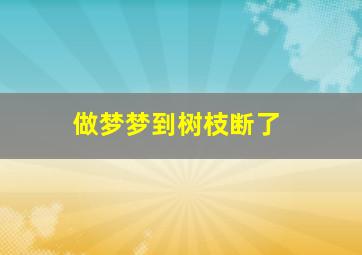 做梦梦到树枝断了