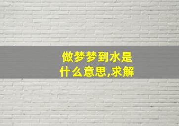 做梦梦到水是什么意思,求解