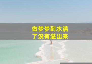 做梦梦到水满了没有溢出来