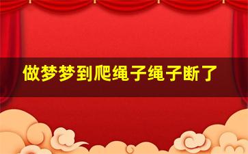 做梦梦到爬绳子绳子断了