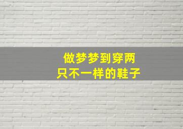 做梦梦到穿两只不一样的鞋子