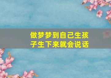 做梦梦到自己生孩子生下来就会说话