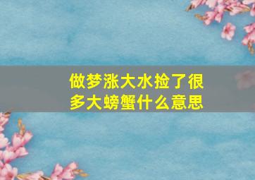 做梦涨大水捡了很多大螃蟹什么意思