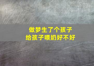 做梦生了个孩子给孩子喂奶好不好