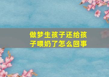 做梦生孩子还给孩子喂奶了怎么回事