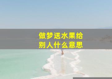 做梦送水果给别人什么意思