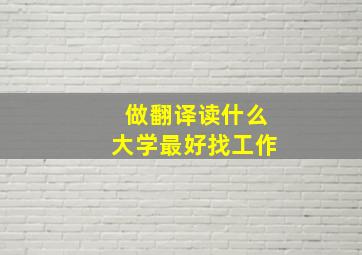 做翻译读什么大学最好找工作