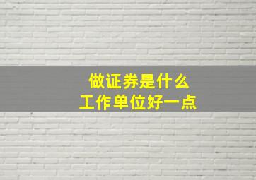 做证券是什么工作单位好一点