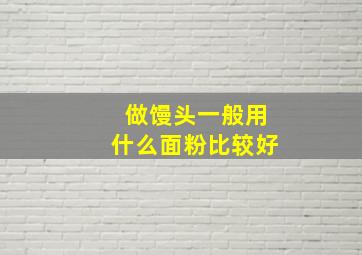 做馒头一般用什么面粉比较好