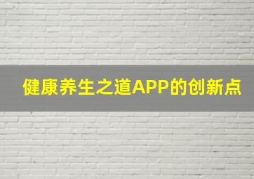 健康养生之道APP的创新点