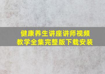 健康养生讲座讲师视频教学全集完整版下载安装