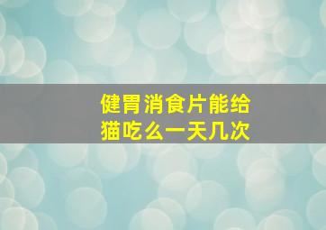 健胃消食片能给猫吃么一天几次