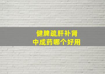 健脾疏肝补肾中成药哪个好用