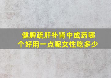 健脾疏肝补肾中成药哪个好用一点呢女性吃多少