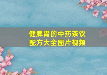 健脾胃的中药茶饮配方大全图片视频