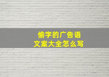 偷字的广告语文案大全怎么写