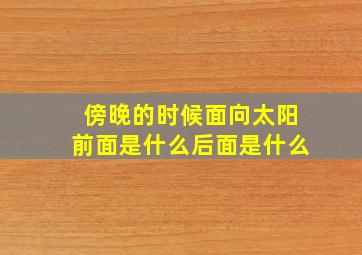 傍晚的时候面向太阳前面是什么后面是什么