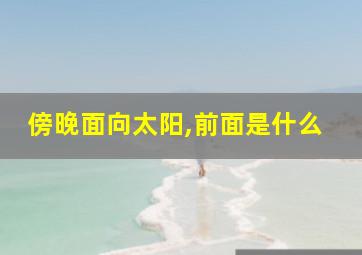 傍晚面向太阳,前面是什么