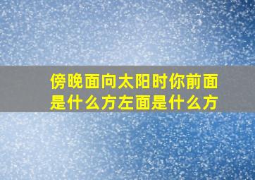 傍晚面向太阳时你前面是什么方左面是什么方