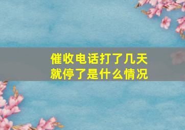 催收电话打了几天就停了是什么情况