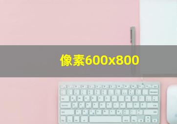 像素600x800