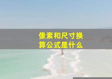 像素和尺寸换算公式是什么