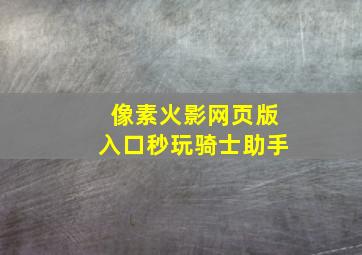 像素火影网页版入口秒玩骑士助手