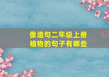 像造句二年级上册植物的句子有哪些