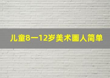 儿童8一12岁美术画人简单