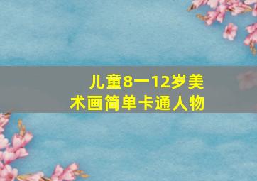 儿童8一12岁美术画简单卡通人物