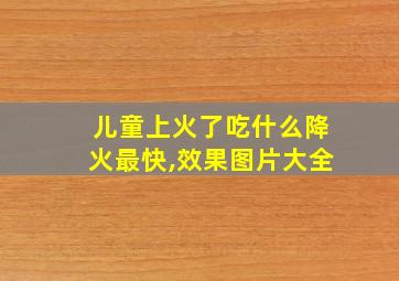 儿童上火了吃什么降火最快,效果图片大全