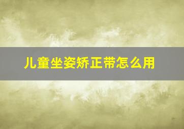 儿童坐姿矫正带怎么用