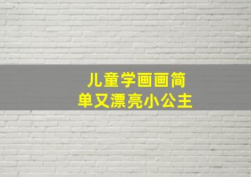 儿童学画画简单又漂亮小公主