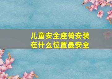 儿童安全座椅安装在什么位置最安全