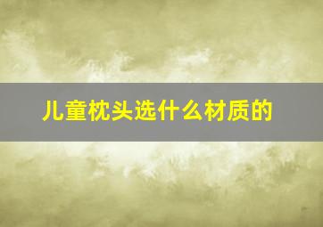 儿童枕头选什么材质的