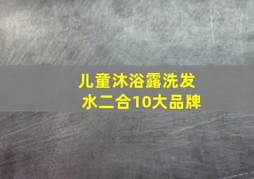 儿童沐浴露洗发水二合10大品牌