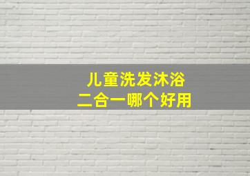 儿童洗发沐浴二合一哪个好用