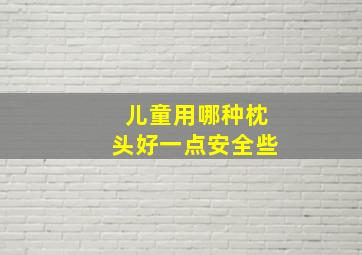 儿童用哪种枕头好一点安全些